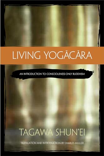 Living Yogacara : An Introduction to Consciousness-only Buddhism - Tagawa Shun'Ei