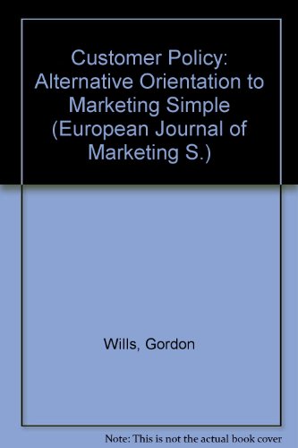 Customer Policy: Alternative Orientation to Marketing Simple (European Journal of Marketing) (9780861761258) by Wills, Gordon