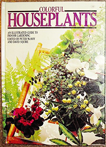 Stock image for Colorful House Plants. An Illustrated Guide to Indoor Gardening for sale by Better World Books