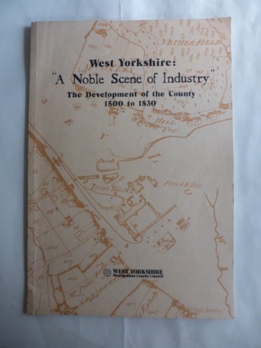 Stock image for West Yorkshire: A noble scene of industry : the development of the county 1500 to 1830 for sale by WorldofBooks