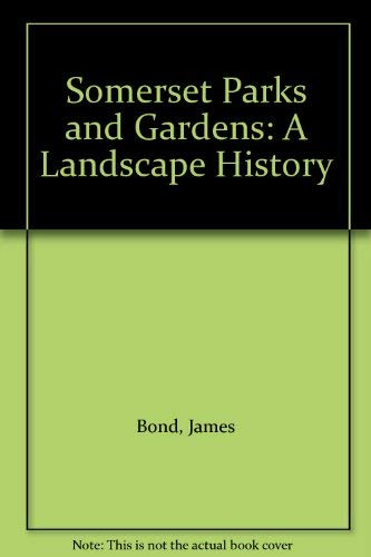Somerset Parks and Gardens: A Landscape History - Bond, James