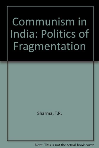 Communism in India: The Politics of Fragmentation (9780861867936) by Sharma, T.R.