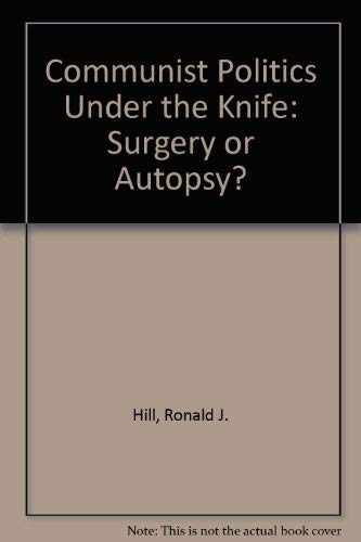 Beispielbild fr COMMUNIST POLITICS UNDER THE KNIFE: SURGERY OR AUTOPSY?. zum Verkauf von Cambridge Rare Books