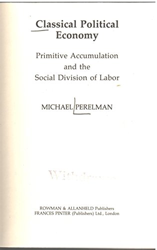 Stock image for Classical Political Economy : Primitive Accumulation and the Social Division of Labor for sale by Better World Books Ltd