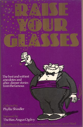 RAISE YOUR GLASES the Best and Wittiest Anecdotes and After-Dinner Stories from the Famous