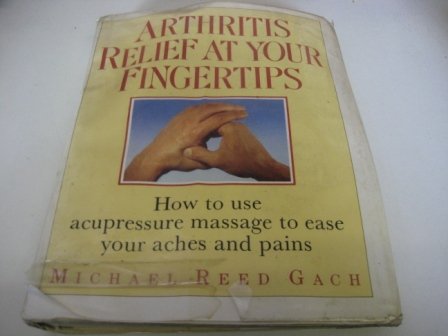 Arthritis Rel At Your Fngertip: How to Use Acupressure Massage to Ease Your Aches and Pains - Reed Gach, Michael