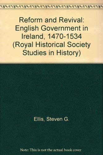 Reform and Revival: English Government in Ireland, 1470-1534 (Royal Historical Society Studies in History) (Volume 47) (9780861932047) by Ellis, Steven G.