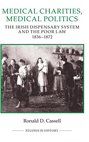 Beispielbild fr Medical Charities, Medical Politics : The Irish Dispensary System and the Poor Law, 1836-1872 zum Verkauf von Better World Books