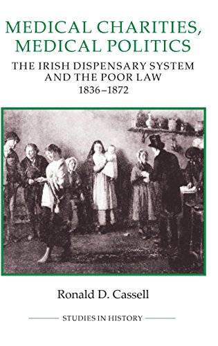 Stock image for Medical Charities, Medical Politics : The Irish Dispensary System and the Poor Law, 1836-1872 for sale by Better World Books