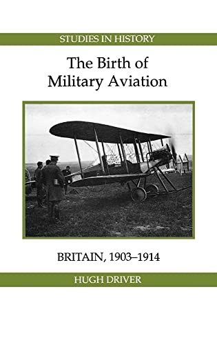 Stock image for Birth of Military Aviation: Britain, 1903-1914 (Royal Historical Society Studies in History New Series) for sale by Book Bear