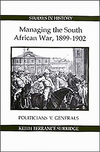 Managing the South African War, 1899-1902: Politicians v Generals (Royal Historical Society Studies in History New Series, 8) (Volume 8) (9780861932382) by Surridge, Keith Terrance