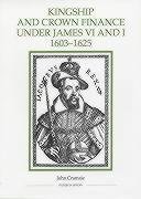 Stock image for Kingship and Crown Finance under James VI and I, 1603-1625 (Royal Historical Society Studies in History New Series, 26) for sale by Books From California