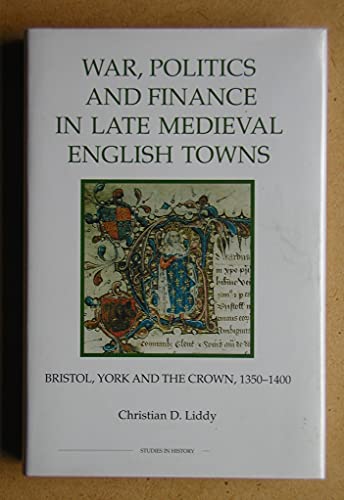 War, Politics & Finance in Late Medieval English Towns: Bristol, York & The Crown, 1350-1400.