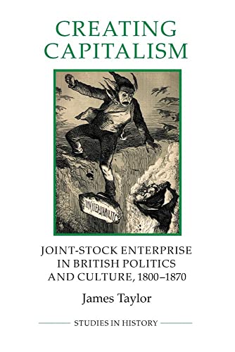 Stock image for Creating Capitalism: Joint-Stock Enterprise in British Politics and Culture, 1800-1870 (Royal Historical Society Studies in History New Series, 53) for sale by GF Books, Inc.
