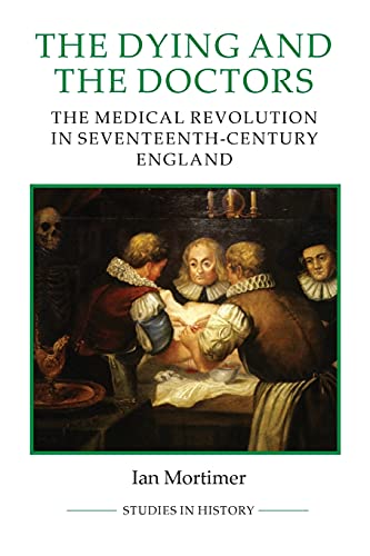 The Dying and the Doctors : The Medical Revolution in Seventeenth-Century England