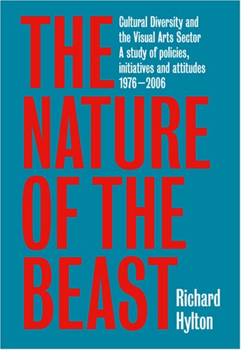 The Nature of the Beast: Cultural Diversity and the Visual Arts Sector: A Study of Policies, Initiatives and Attitudes 1976-2006 (9780861971367) by Richard Hylton