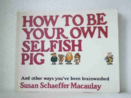 How to Be Your Own Selfish Pig (9780862011611) by Susan Schaeffer Macaulay