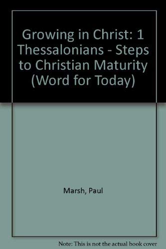 Imagen de archivo de Growing in Christ - 1 Thessalonians: Steps to Christian Maturity (Word for Today Series) a la venta por SecondSale