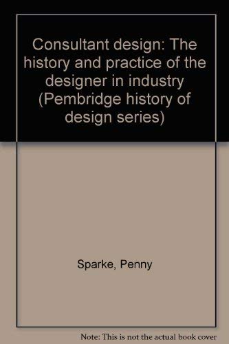 Consultant design: The history and practice of the designer in industry (Pembridge history of design series) (9780862060077) by Sparke, Penny