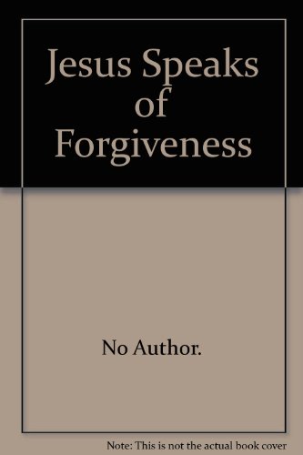 Beispielbild fr JESUS SPEAKS OF FORGIVENESS: THE WORDS OF OUR LORD AND SAVIOUS JESUS CHRIST AS RECOREDED IN SCRIPTURE. zum Verkauf von Cambridge Rare Books