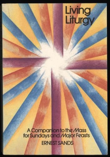 Living Liturgy. A Companion to the Mass for Sundays and Major Feasts.for the Three Year Cycle of ...