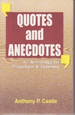 Quotes and Anecdotes: The Essential Reference for Preachers & Teachers (9780862095581) by Castle, Anthony P.