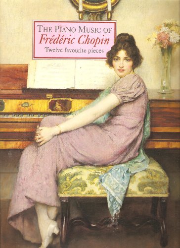 Beispielbild fr The Piano Music of Frederic Chopin: Twelve Favourite Pieces zum Verkauf von WeBuyBooks