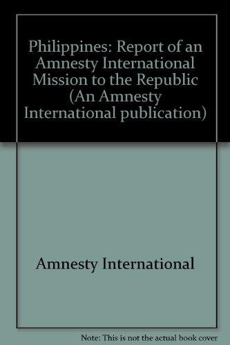 Report of an Amnesty International Mission to the Republic of the Philippines, 11-28 November 1981 (9780862100506) by Amnesty International