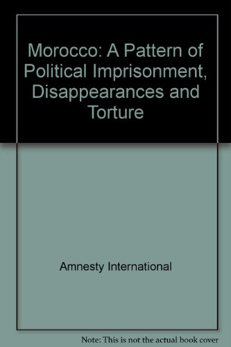 Morocco: A Pattern of Political Imprisonment, Disappearances and Torture