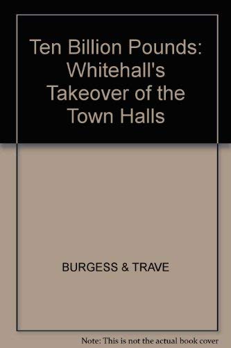 Imagen de archivo de Ten Billion Pounds: Whitehall's Takeover of the Town Halls a la venta por WorldofBooks