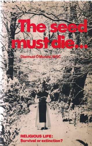 

Seed Must Die: Religious Life - Survival or Extinction [first edition]