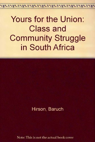 Yours for the Union: Class and Community Struggles in South Africa (African History Archive) (9780862323707) by Hirson, Baruch