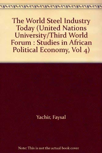 The World Steel Industry Today (United Nations University/Third World Forum: Studies in African Political Economy, Vol 4) (9780862326081) by Yachir, Faysal