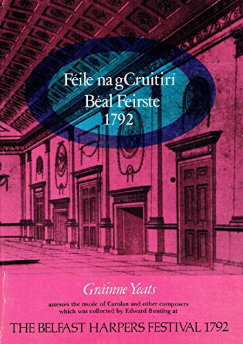 Féile Na GCruitirí, Béal Feirste 1792 : Gráinne Yeats Assesses the Music of Carolan and Other Har...