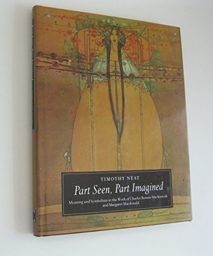 Stock image for Part Seen, Part Imagined: Meaning and Symbolism in the Work of Charles Rennie Mackintosh and Margaret Macdonald for sale by Holt Art Books