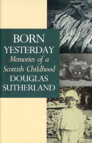 Stock image for BORN YESTERDAY: MEMORIES OF A SCOTTISH CHILDHOOD. By Douglas Sutherland. for sale by Coch-y-Bonddu Books Ltd