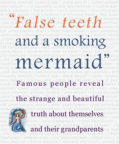 Beispielbild fr False Teeth and a Smoking Mermaid: Famous People Reveal the Strange and Beautiful Truth about Themselves and Their Grandparents zum Verkauf von WorldofBooks