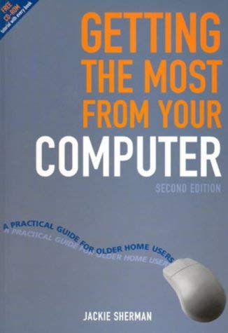 Getting the Most from Your Computer: A Practical Guide for Older Home Users - Jackie Sherman