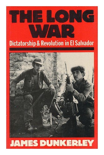 The Long War. Dictatorship and Revolution in El Salvador