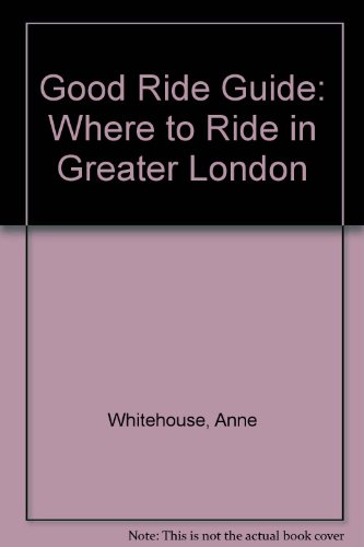 Good Ride Guide: Where to Ride in Greater London (9780862451189) by Anne Whitehouse