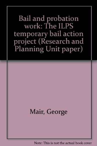 Bail and probation work: The ILPS temporary bail action project (Research and Planning Unit paper) (9780862523343) by Mair, George