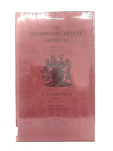 Stock image for The Goodwood Estate Archives : A Catalogue - 3 Volumes for sale by Wildside Books