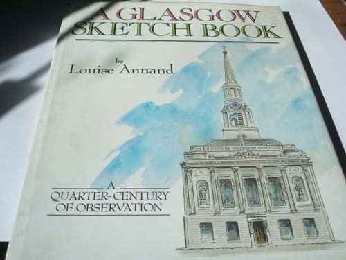 A Glasgow Sketch Book: A Quarter-Century of Observation Louise Annand (9780862672379) by Annand, Louise