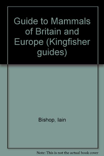 The Kingfisher Guide to Mammals of Britain and Europe (Kingfisher Guides) (9780862720261) by Bishop, Iain; Robinson 1930, Bernard
