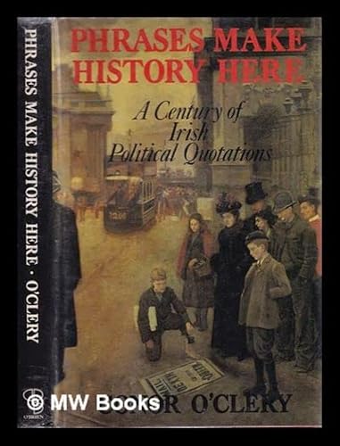 Imagen de archivo de Phrases Make History Here: Century of Irish Political Quotations, 1886-1986 a la venta por WorldofBooks