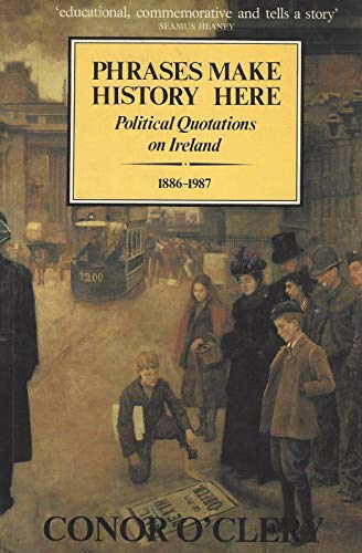 Stock image for Phrases Make History Here: Political Quotations on Ireland, 1886-1987 for sale by Rare and Recent Books