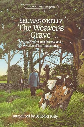 Imagen de archivo de The Weaver's Grave: Seumas O'Kelly's Masterpiece and a Selection of His Short Stories (Classic Irish Fiction,) a la venta por SecondSale