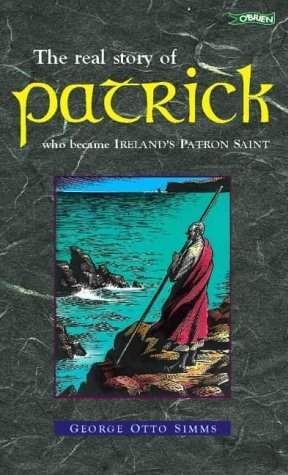St. Patrick: The Real Story of Patrick Who Became Ireland's Patron Saint (9780862783471) by Simms, George Otto