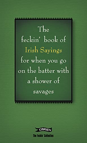 Stock image for The Book of Feckin' Irish Sayings For When You Go On The Batter With A Shower of Savages (The Feckin' Collection) for sale by SecondSale