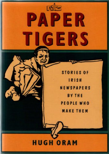 Paper tigers: Stories of Irish newspapers by the people who make them (9780862814397) by Oram, Hugh